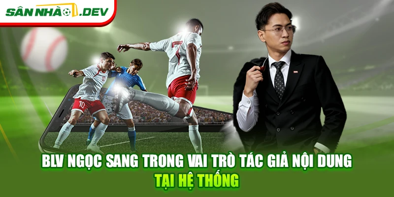 BLV Ngọc Sang trong vai trò tác giả nội dung tại hệ thống