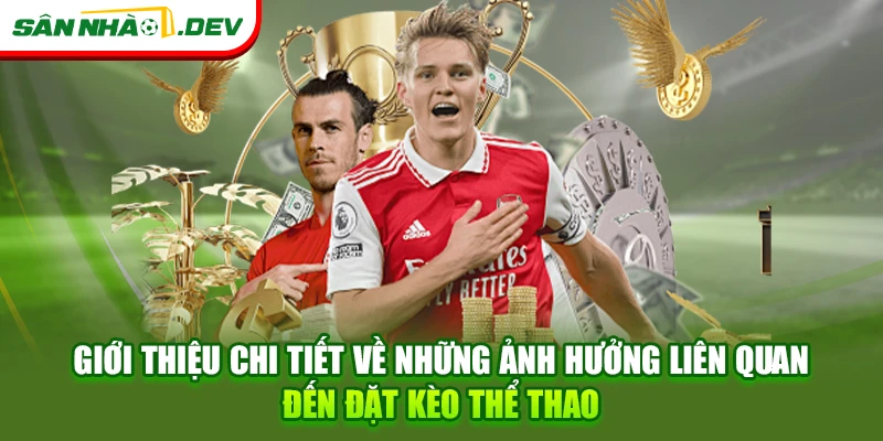 Giới thiệu chi tiết về những ảnh hưởng liên quan đến đặt kèo thể thao