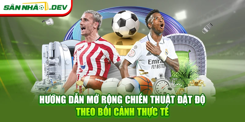 Hướng dẫn mở rộng chiến thuật đặt độ theo bối cảnh thực tế