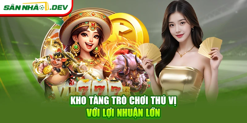 Kho tàng trò chơi thú vị với lợi nhuận lớn
