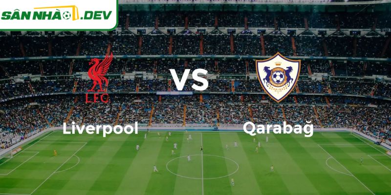 Liverpool vs Qarabağ 29/1 là nơi Liverpool khẳng định vị thế 