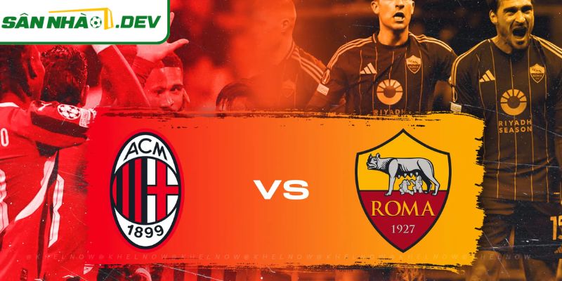 Roma thực dụng sẽ đối đầu với một Milan bùng nổ