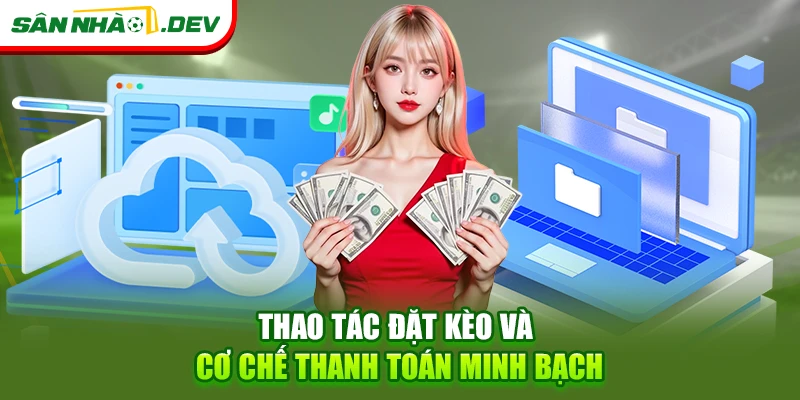 Thao tác đặt kèo và cơ chế thanh toán minh bạch