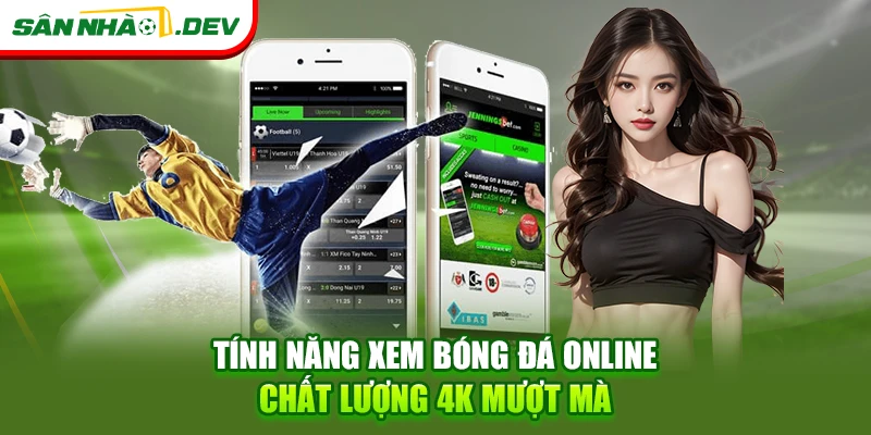 Tính năng xem bóng đá online chất lượng 4K mượt mà