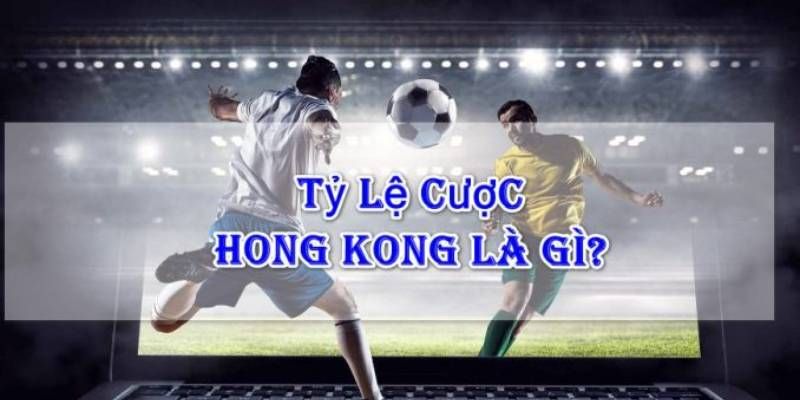 tỷ lệ cược Hồng Kông là gì